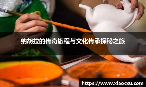 纳胡拉的传奇旅程与文化传承探秘之旅