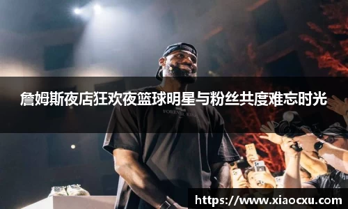 詹姆斯夜店狂欢夜篮球明星与粉丝共度难忘时光