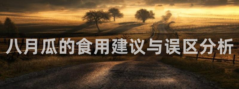 51吃瓜网今日吃瓜入口：八月瓜的食用建议与误区分析