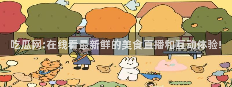 51吃瓜全网吃最快的瓜：吃瓜网:在线看最新鲜的美食直播和互动体验!