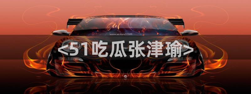 吃瓜群众中的瓜指的是:<51吃瓜张津瑜>