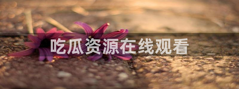 51吃瓜网51今日大大瓜:吃瓜资源在线观看