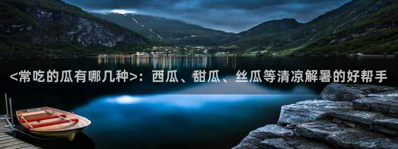 吃瓜:<常吃的瓜有哪几种>:西瓜、甜瓜、丝瓜等清凉解暑的好帮手