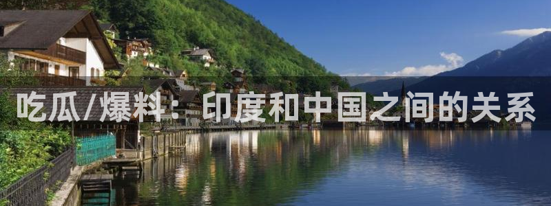 黑料黑料:吃瓜/爆料:印度和中国之间的关系