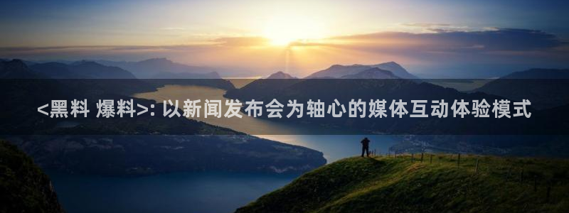 51吃瓜热门吃瓜：<黑料 爆料>: 以新闻发布会为轴心的媒体互动体验模式