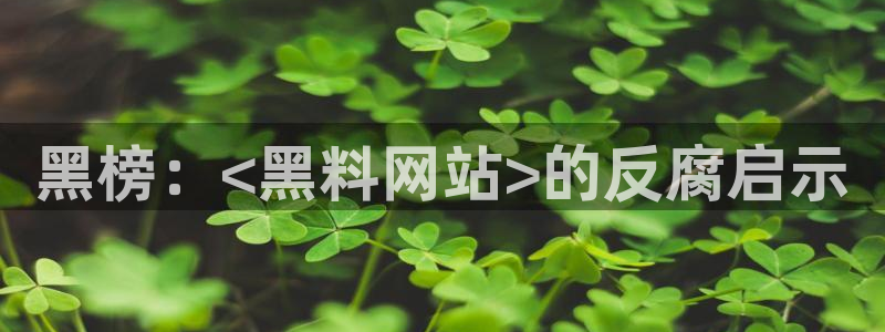 51吃瓜网今日必吃大瓜：黑榜：<黑料网站>的反腐启示