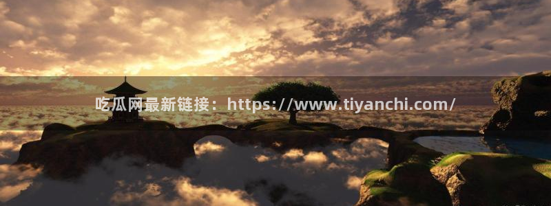 718.sⅹ 吃瓜:吃瓜网最新链接:https://www.tiyanchi.com/