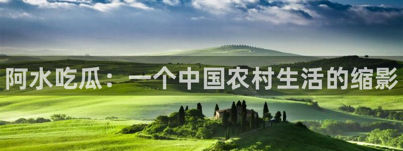 www.黑料.com:阿水吃瓜:一个中国农村生活的缩影